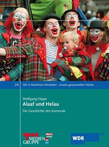 Alaaf und Helau: Die Geschichte des Karnevals (Wir in Nordrhein-Westfalen - Unsere gesammelten Werke) Arts & Music