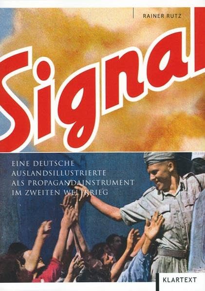 Signal: Eine deutsche Auslandsillustrierte als Propagandainstrument im Zweiten Weltkrieg Politics & History
