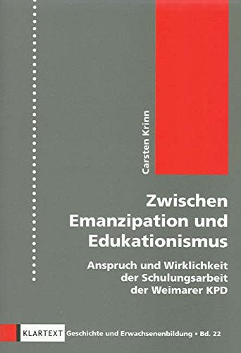 Zwischen Emanzipation und Edukationismus: Anspruch und Wirklichkeit der Schulungsarbeit der Weimarer KPD (Geschichte und Erwachsenenbildung) German history