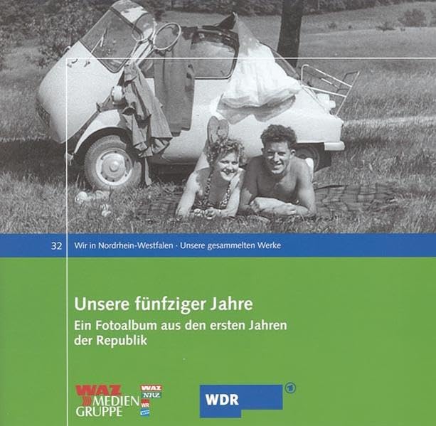 Unsere fünfziger Jahre: Ein Fotoalbum aus den ersten Jahren der Republik (Wir in Nordrhein-Westfalen - Unsere gesammelten Werke) Leisure, Home & Garden