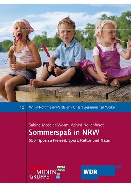 Sommerspaß in NRW: 555 Tipps zu Freizeit, Sport, Kultur und Natur (Wir in Nordrhein-Westfalen - Unsere gesammelten Werke) Leisure, Home & Garden