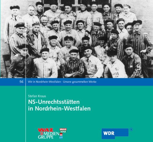 NS-Unrechtsstätten in Nordrhein-Westfalen (Wir in Nordrhein-Westfalen - Unsere gesammelten Werke) Politics & History