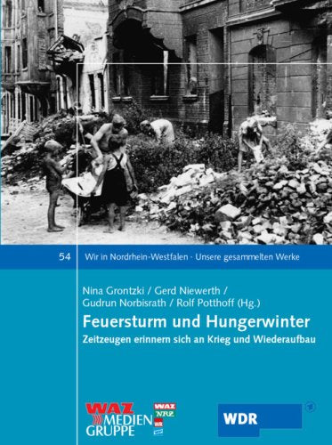 Feuersturm und Hungerwinter: Zeitzeugen erinnern sich an Krieg und Wiederaufbau (Wir in Nordrhein-Westfalen - Unsere gesammelten Werke) Politics & Society Books