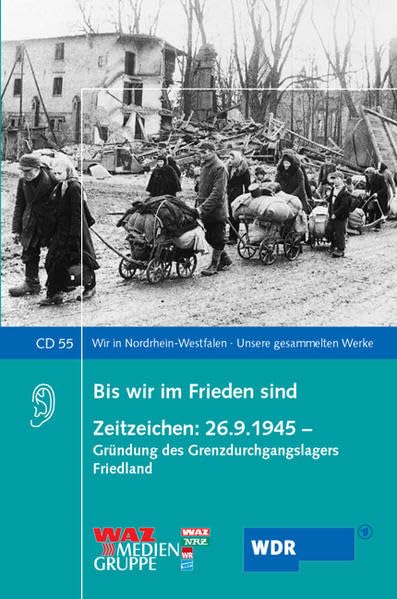 Bis wir im Frieden sind. Zeitzeichen: 26.9.1945: Gründung des Grenzdurchgangslagers Friedland (Wir in Nordrhein-Westfalen - Unsere gesammelten Werke) Politics & History