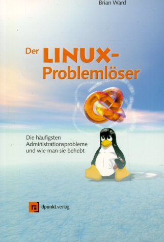 Der Linux-Problemlöser: Die häufigsten Administrationsprobleme und wie man sie behebt Books