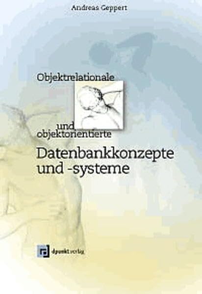 Objektrelationale und objektorientierte Datenbankkonzepte und -systeme: Eine praktische Einführung Computer Science