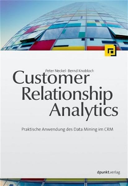 Customer Relationship Analytics: Praktische Anwendung des Data Mining im CRM Business, Finance & Career Books