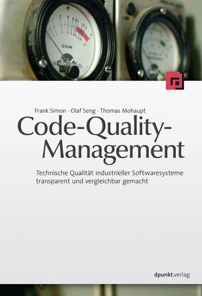 Code-Quality-Management: Technische Qualität industrieller Softwaresysteme transparent und vergleichbar gemacht Business, Finance & Career