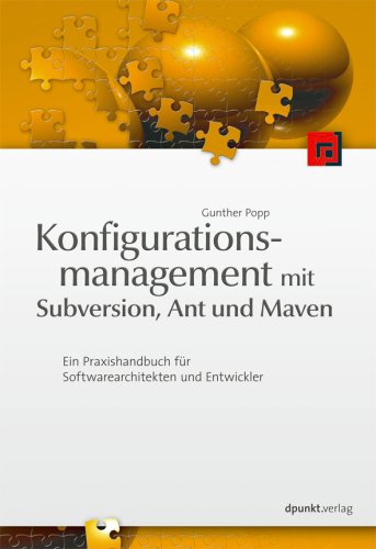 Konfigurationsmanagement mit Subversion, Ant und Maven: Ein Praxishandbuch für Software-Architekten und Entwickler Computer Science