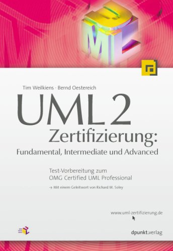 UML 2 - Zertifizierung: Fundamental, Intermediate und Advanced: Test-Vorbereitung zum OMG Certified UML Professional Computer Science