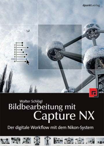 Bildbearbeitung mit Capture NX: Der digitale Fotoworkflow mit dem Nikon-System Photography