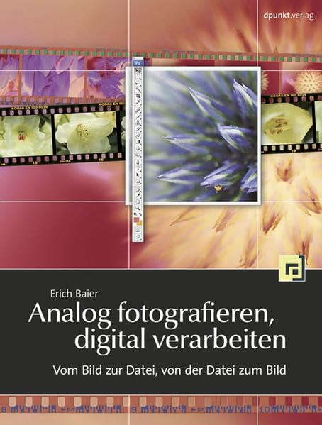Analog fotografieren, digital verarbeiten: Vom Bild zur Datei, von der Datei zum Bild Computer Science
