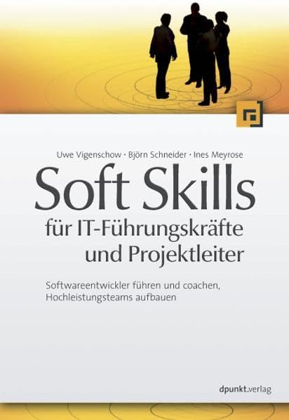 Soft Skills für IT-Führungskräfte und Projektleiter: Softwareentwickler führen und coachen, Hochleistungsteams aufbauen Business, Finance & Career