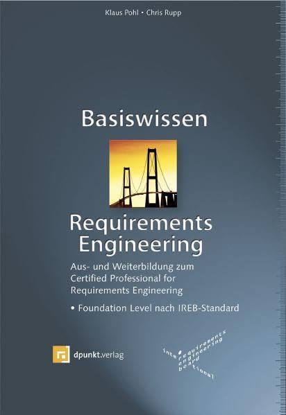 Basiswissen Requirements Engineering: Aus- und Weiterbildung nach IREB-Standard zum Certified Professional for Requirements Engineering Foundation Level Computer Science