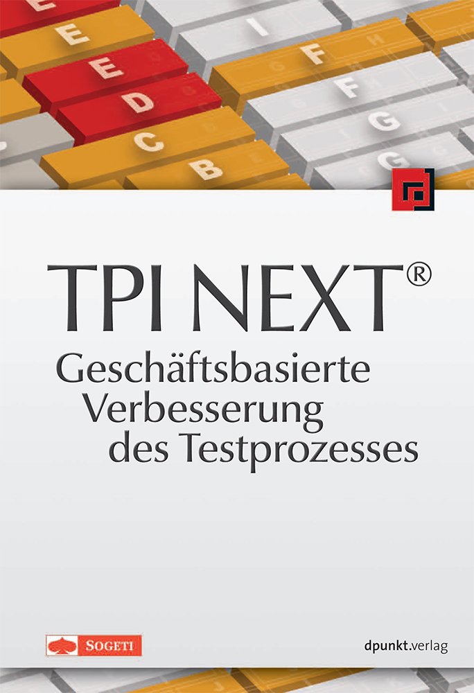 TPI NEXT® – Geschäftsbasierte Verbesserung des Testprozesses: Geschäftsbasierte Verbesserung des Testprozesses. Von Sogeti Deutschland GmbH Computer Science