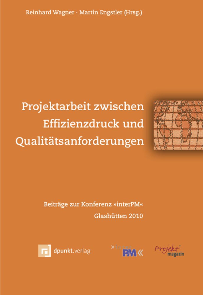 Projektarbeit zwischen Effizienzdruck und Qualitätsanforderungen: Beiträge zur Konferenz >>interPM<< Glashütten 2010 Business, Finance & Career