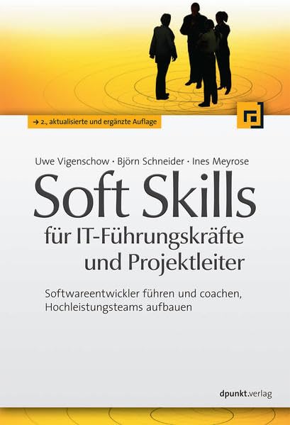 Soft Skills für IT-Führungskräfte und Projektleiter: Softwareentwickler führen und coachen, Hochleistungsteams aufbauen Business, Finance & Career
