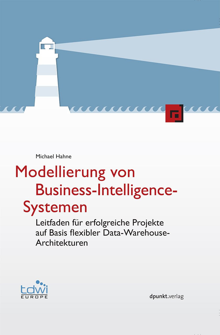 Modellierung von Business-Intelligence-Systemen: Leitfaden für erfolgreiche Projekte auf Basis flexibler Data-Warehouse-Architekturen (Edition TDWI) Computer Science