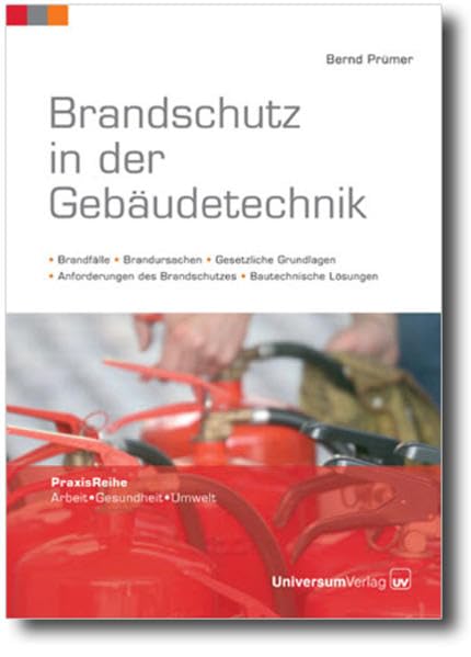 Brandschutz in der Gebäudetechnik: Brandfälle, Brandursachen, Gesetzliche Grundlagen, Anforderungen des Brandschutzes, Bautechnische Lösungen (PraxisReihe Arbeit - Gesundheit - Umwelt) Media & Communication