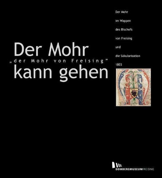 Der Mohr kann gehen: Katalog zur gleichnamigen Ausstellung im Diözesanmuseum Freising vom 23.11.2002-2.3.2003 Social Sciences