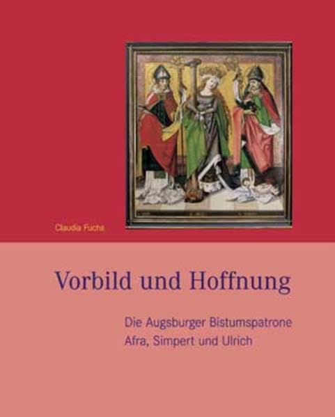 Vorbild und Hoffnung: Die Augsburger Bistumspatrone Ulrich, Afra und Simpert Religion & Esotericism