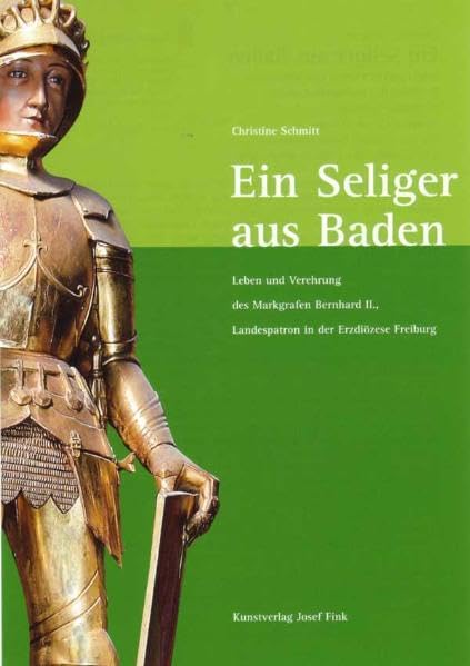 Ein Seliger aus Baden – Leben und Verehrung des Markgrafen Bernhard II., Landespatron der Erzdiözese Freiburg: Leben und Verehrung des Markgrafen Bernhard II., Landespatron in der Erzdiözese Freiburg Politics & Society Books