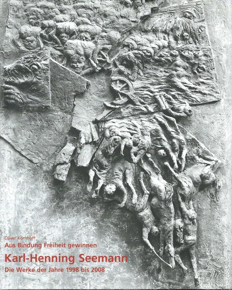 Karl-Henning Seemann. Aus Bindung Freiheit gewinnen: Die Werke der Jahre 1998 bis 2008 Film, Art & Culture