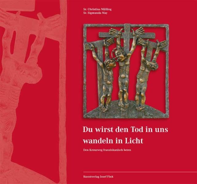 Du wirst den Tod in uns wandeln in Licht: Den Kreuzweg franziskanisch beten Religion & Esotericism