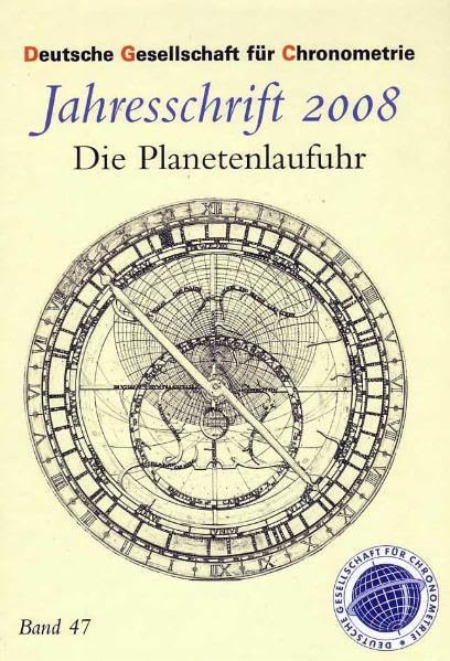 Jahresschriften der Deutschen Gesellschaft für Chronometrie: Die Planetenlaufuhr ein Meisterwerk der Astronomie und Technik der Renessaince, ... der Deutschen Gesellschaft für Chronometrie Natural Sciences