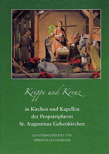 Krippe und Kreuz in Kirchen und Kapellen der Propsteipfarrei St. Augustinus Gelsenkirchen: Ein symbolreiches, spirituelles Lesebuch Religion & Esotericism