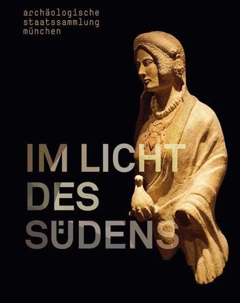 Im Licht des Südens: Begegnungen der antiken Kulturen zwischen Mittelmeer und Zentraleuropa. Ausstellungskatalog Archäologische Staatssammlung München Natural Sciences