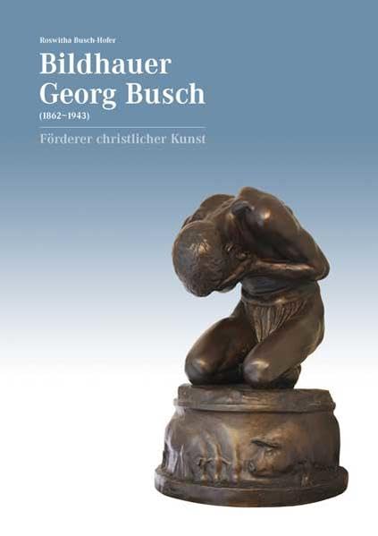 Bildhauer Georg Busch (1862–1943) – Förderer christlicher Kunst Film, Art & Culture