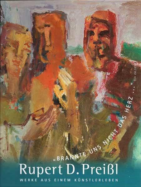 Rupert D. Preißl – "Brannte uns nicht das Herz …" (Lk 24,32) – Werke aus einem Künstlerleben: Werke aus einem Künstlerleben. Katalog zur Ausstellung ... Regensburg, Kataloge und Schriften) Film, Art & Culture
