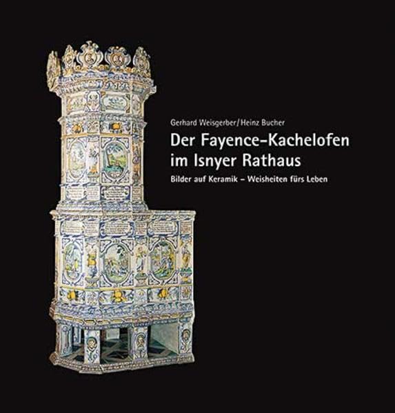 Der Fayence-Kachelofen im Isnyer Rathaus: Bilder auf Keramik – Weisheiten fürs Leben Hobbies & Crafts