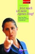 Jetzt mach ich mein eigenes Ding: Raus aus dem Frust, rein in den Traumberuf Business, Finance & Career