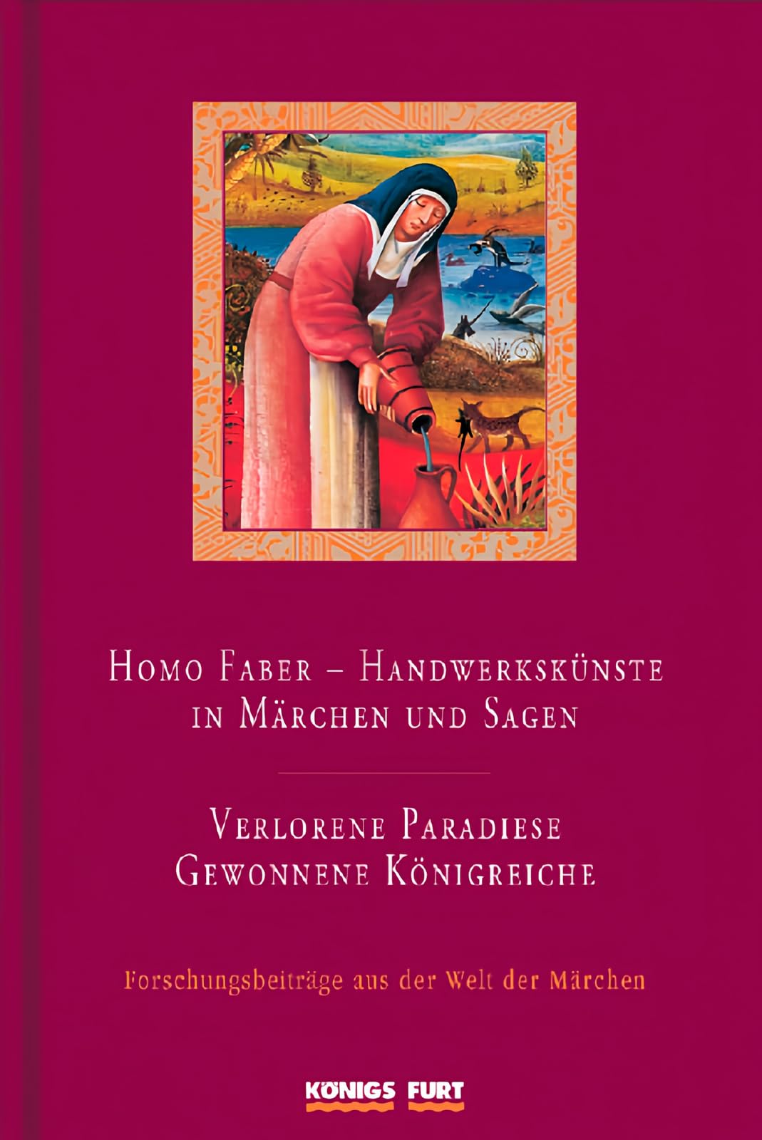 Homo faber - Handwerkskünste in Märchen und Sagen / Verlorene Paradiese - gewonnene Königreiche. Forschungsbeiträge aus der Welt der Märchen Fairy Tales & Legends