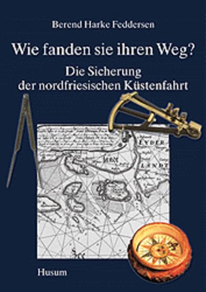 Wie fanden sie ihren Weg? - Die Sicherung der nordfriesischen Küstenfahrt: Seezeichen, Segelanweisungen und Seekarten bis zur Mitte des 19. ... Nordfriesischen Schiffahrtsmuseums, Husum) Geology & Geography
