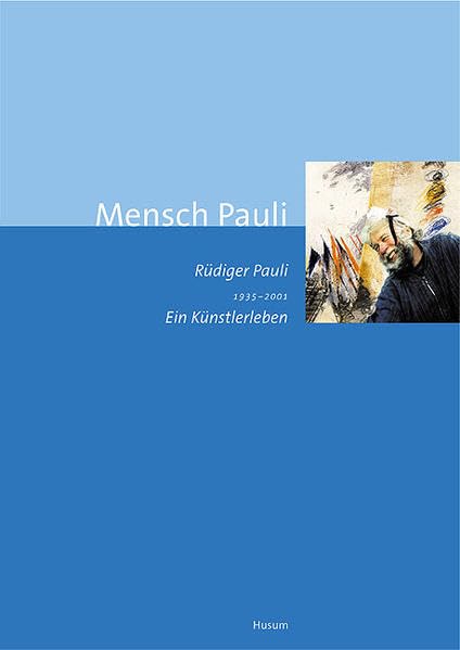 Mensch Pauli: Rüdiger Pauli (1935-2001) - Ein Künstlerleben Art & Literature