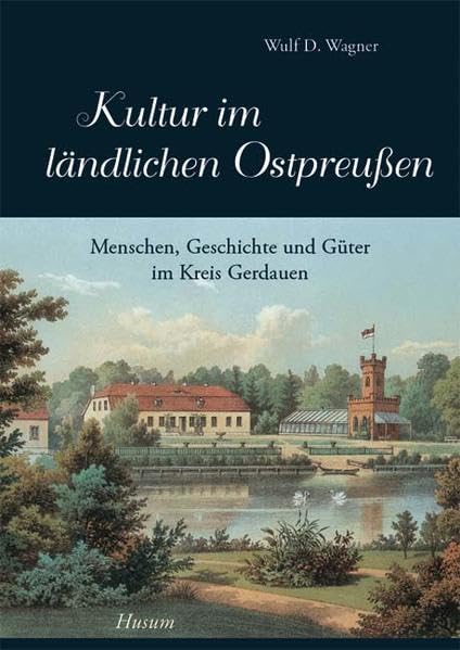 Kultur im ländlichen Ostpreußen: Menschen, Geschichte und Güter im Kreis Gerdauen (Band 1) Politics & History