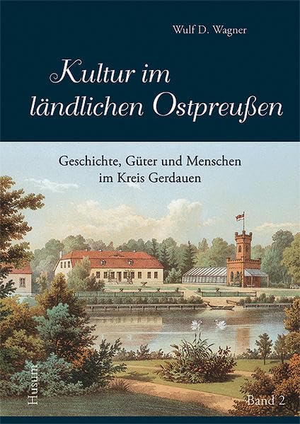 Kultur im ländlichen Ostpreußen: Menschen, Geschichte und Güter im Kreis Gerdauen (Band 2) Politics & History