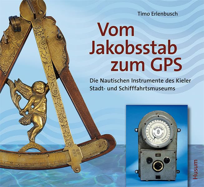 Vom Jakobsstab zum GPS: Die Nautischen Instrumente des Kieler Stadt- und Schifffahrtsmuseums Business & Technology
