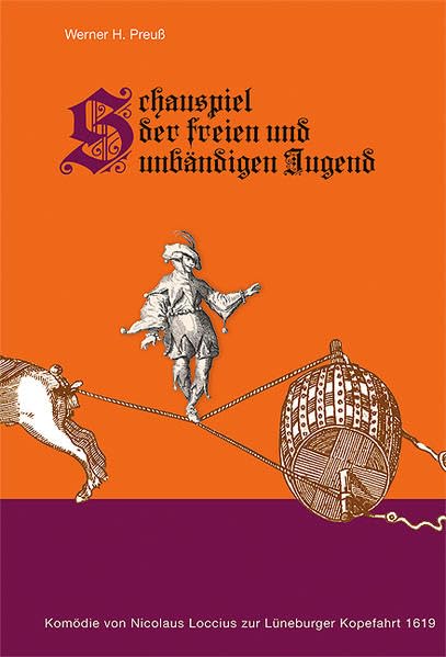 Schauspiel der freien und unbändigen Jugend oder Komödie vom ungeratenen und verlorenen Sohn: Fastnachtsspiel von Nicolaus Loccius zur Lüneburger Kopefahrt 1619 Drama