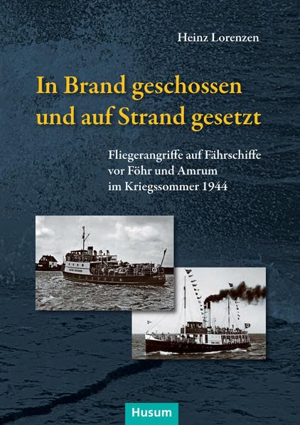 In Brand geschossen und auf Strand gesetzt: Fliegerangriffe auf Fährschiffe vor Föhr und Amrum im Kriegssommer 1944 (Schriftenreihe des Dr.-Carl-Haeberlin-Friesen-Museums Wyk auf Föhr: Neue Folge) Politics & History