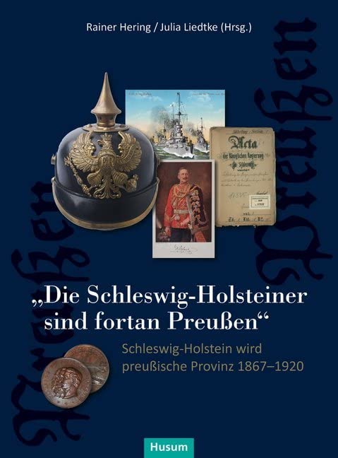 „Die Schleswig-Holsteiner sind fortan Preußen“: Schleswig-Holstein als preußische Provinz (Veröffentlichungen des Landesarchivs Schleswig-Holstein) German history