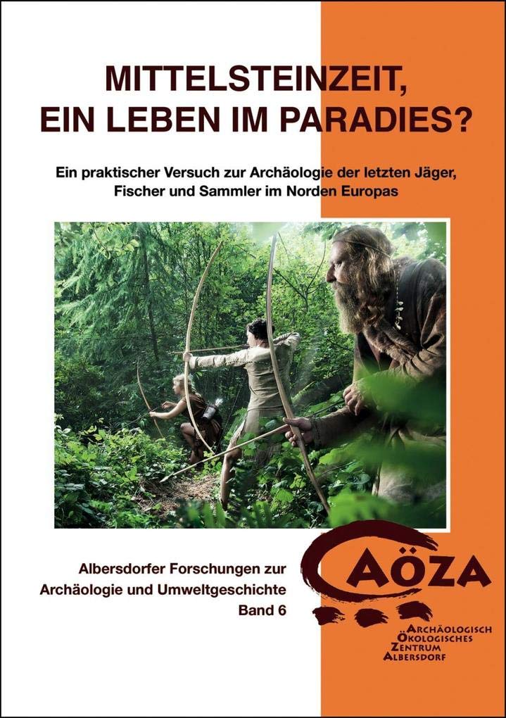 Mittelsteinzeit, ein Leben im Paradies?: Ein praktischer Versuch zur Archäologie der letzten Jäger, Fischer und Sammler im Norden Europas book