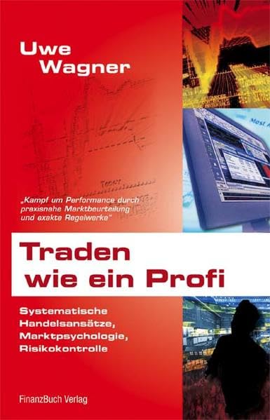 Traden wie ein Profi: Systematische Handelsansätze, Marktpsychologie, Risikokontrolle: Systematische Handelsansätze, Marktpsychologie, ... Marktbeurteilung und exakte Regelwerke Business, Finance & Career