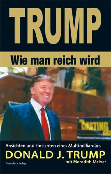 Trump - Wie man reich wird: Ansichten und Einsichten eines Multimilliardärs Business, Finance & Career
