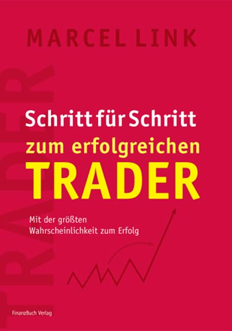 Schritt für Schritt zum erfolgreichen Trader: Mit der größten Wahrscheinlichkeit zum Erfolg Business & Technology
