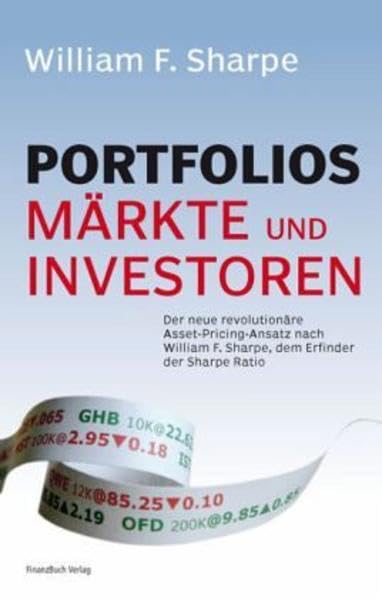 Portfolios, Märkte und Investoren: Der neue revolutionäre Asset-Pricing-Ansatz nach William F. Sharpe, dem Erfinder der Sharpe Ratio Business & Technology