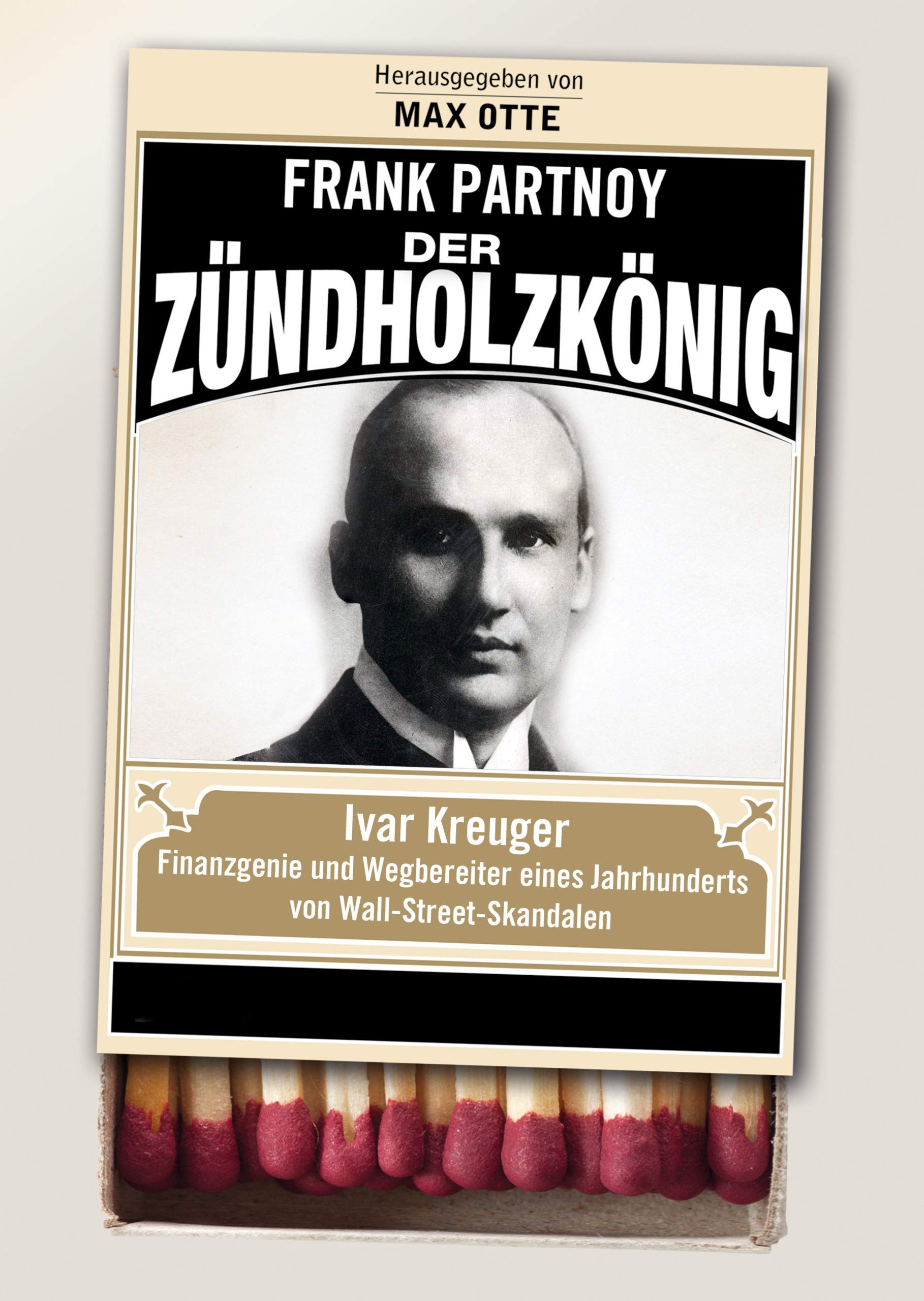 Der Zündholzkönig: Ivar Kreuger, Finanzgenie und Wegbereiter eines Jahrhunderts von Wall-Street-Skandalen (Klassiker) Science Books